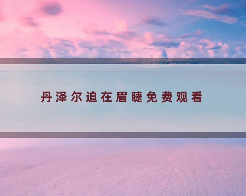 丹泽尔迫在眉睫免费观看