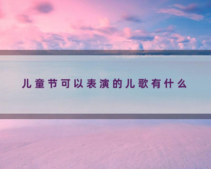 儿童节可以表演的儿歌有什么