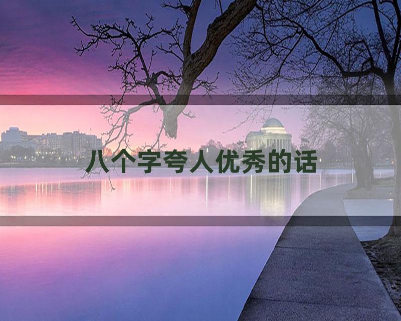 八个字夸人优秀的话