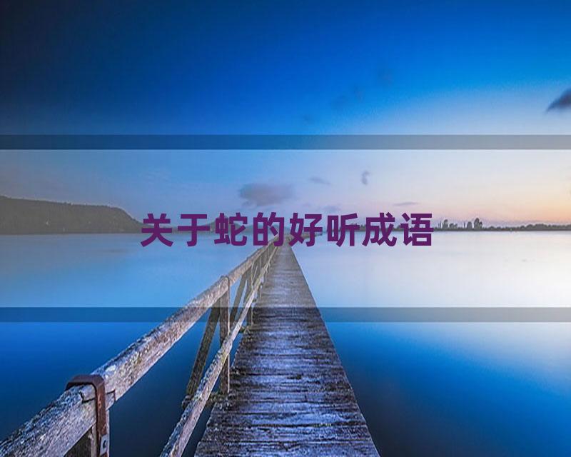 关于蛇的好听成语