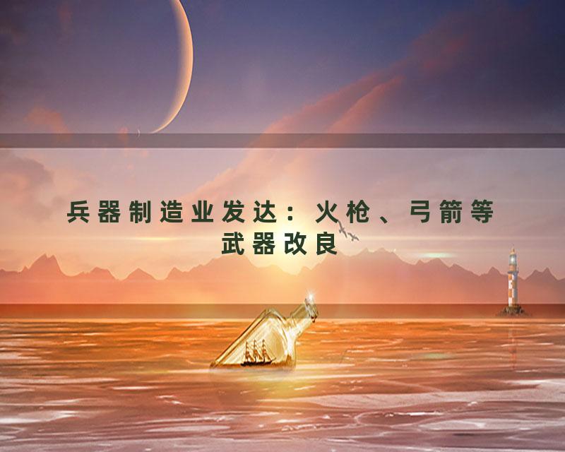 兵器制造业发达：火枪、弓箭等武器改良