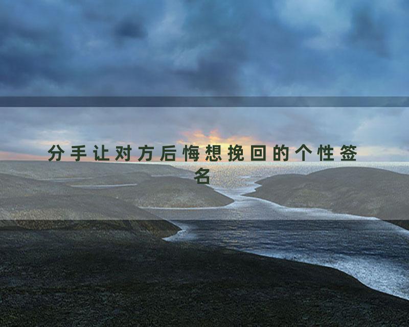 分手让对方后悔想挽回的个性签名