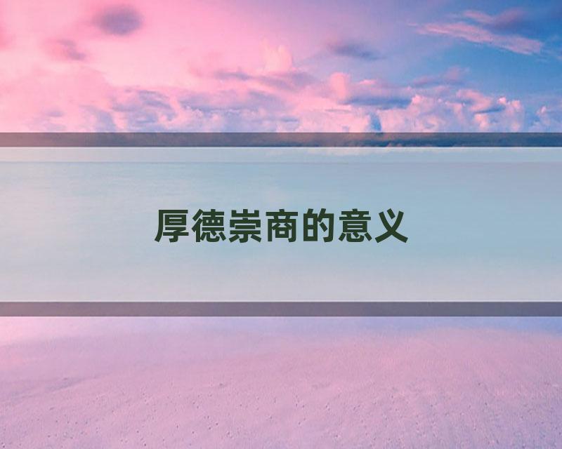 厚德崇商的意义