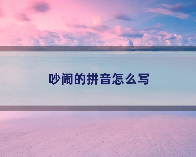 吵闹的拼音怎么写