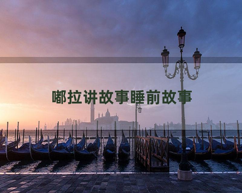 嘟拉讲故事睡前故事