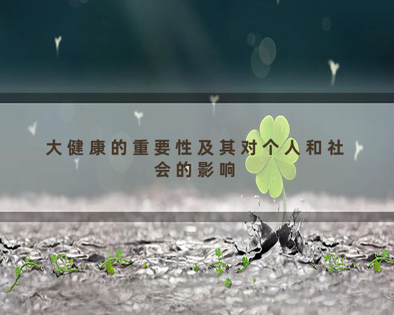 大健康的重要性及其对个人和社会的影响