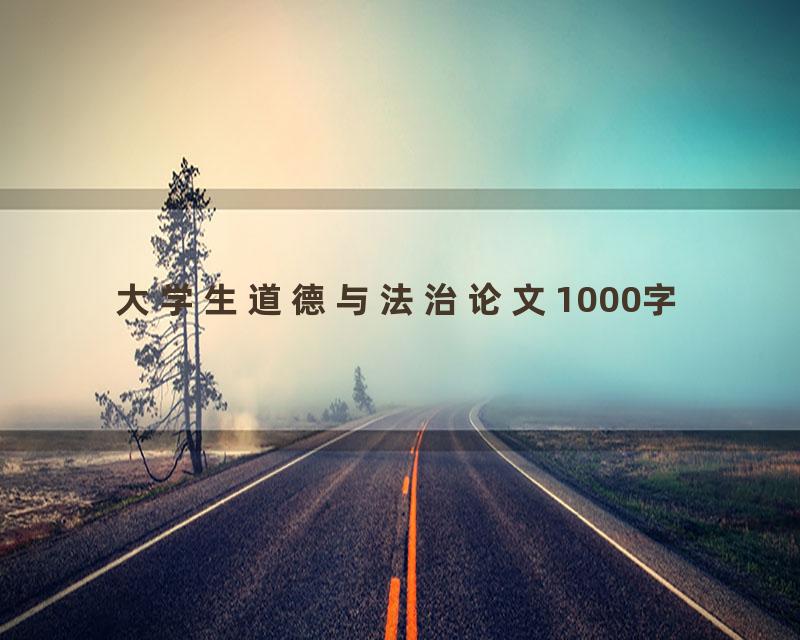 大学生道德与法治论文1000字