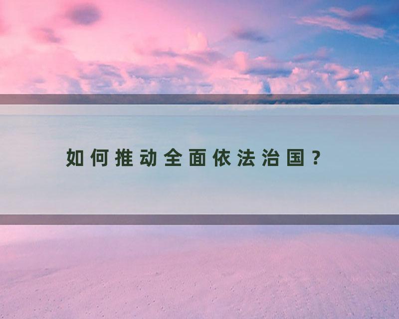 如何推动全面依法治国？