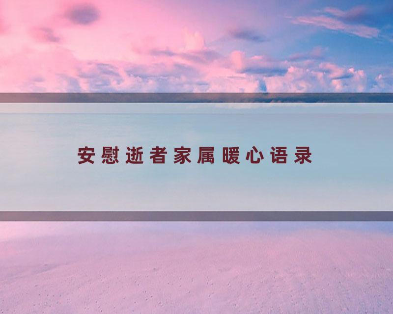 安慰逝者家属暖心语录
