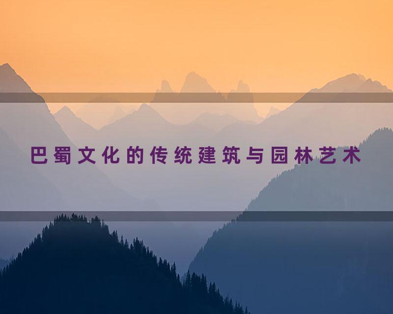 巴蜀文化的传统建筑与园林艺术