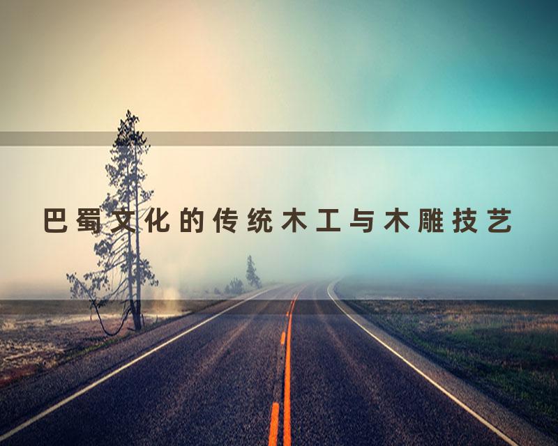 巴蜀文化的传统木工与木雕技艺