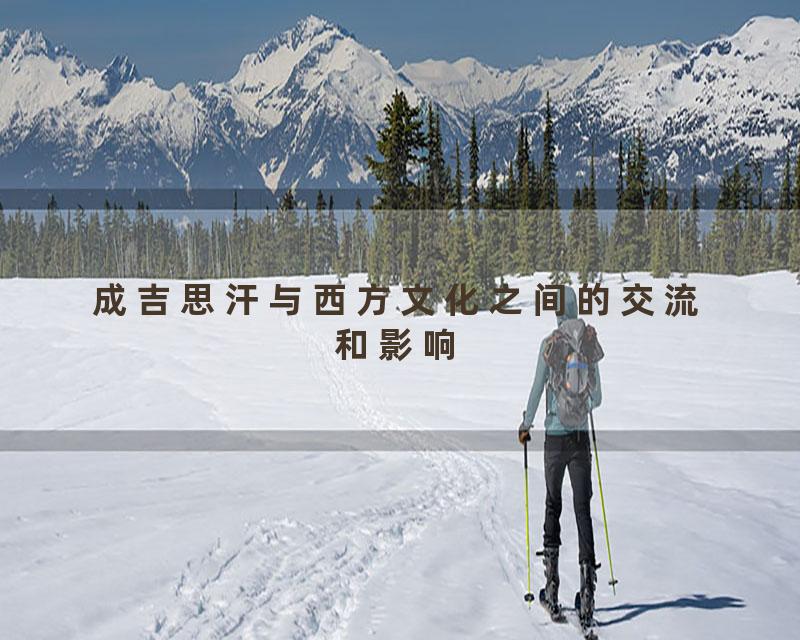 成吉思汗与西方文化之间的交流和影响