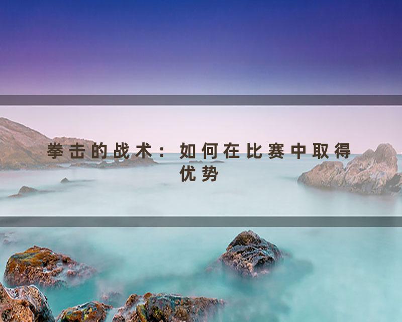 拳击的战术：如何在比赛中取得优势