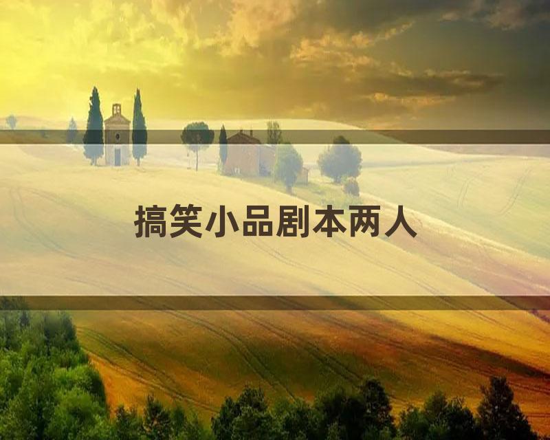 搞笑小品剧本两人