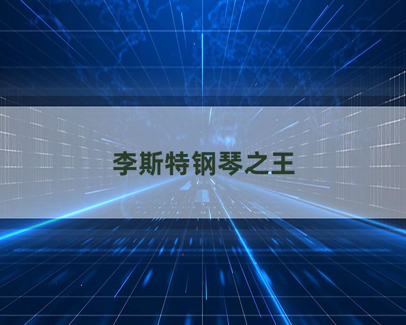 李斯特钢琴之王