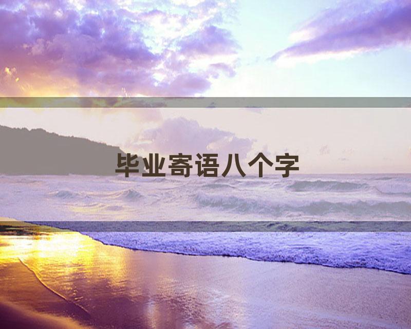 毕业寄语八个字