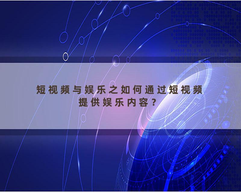 短视频与娱乐之如何通过短视频提供娱乐内容？
