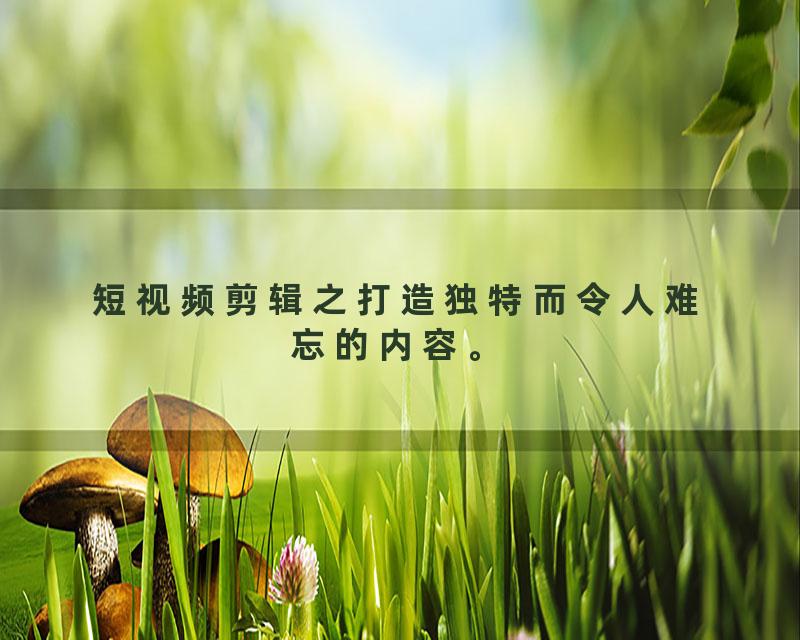 短视频剪辑之打造独特而令人难忘的内容。