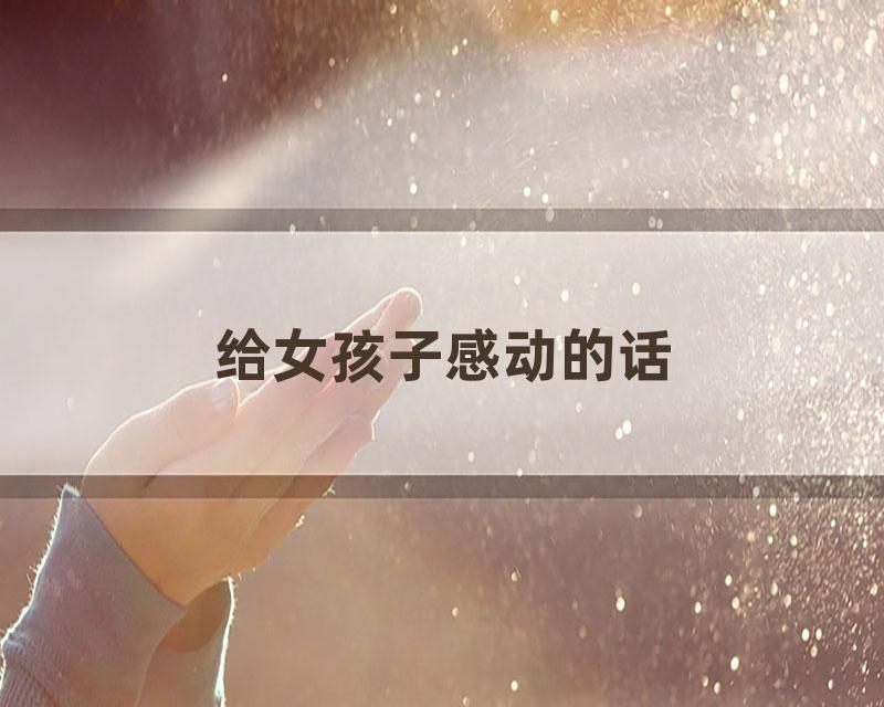 给女孩子感动的话