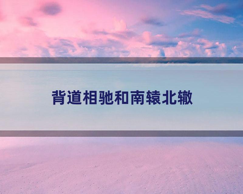 背道相驰和南辕北辙