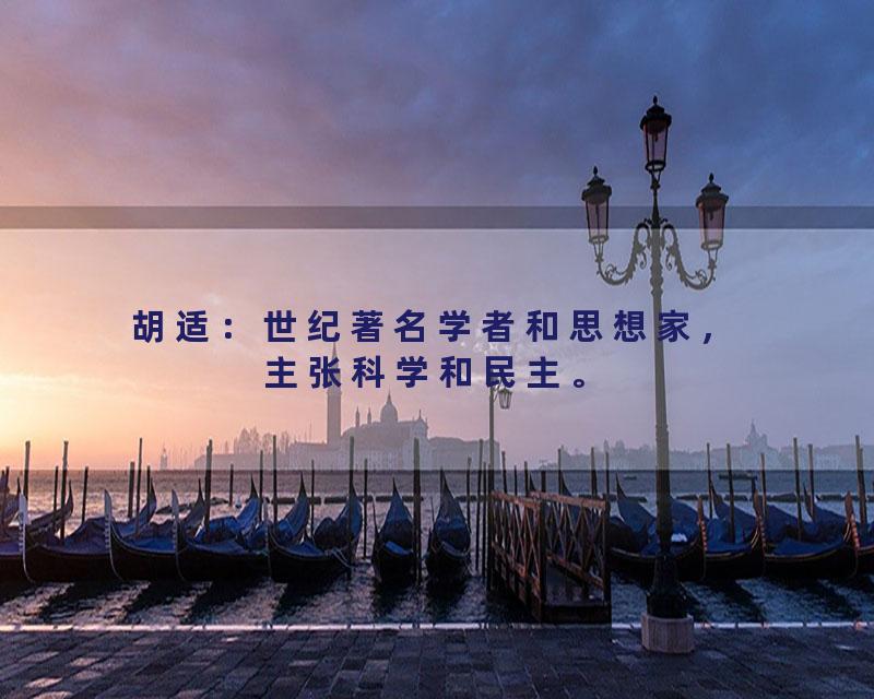 胡适：世纪著名学者和思想家，主张科学和民主。