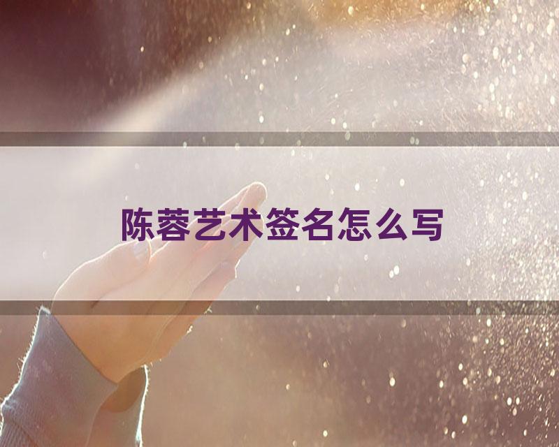 陈蓉艺术签名怎么写