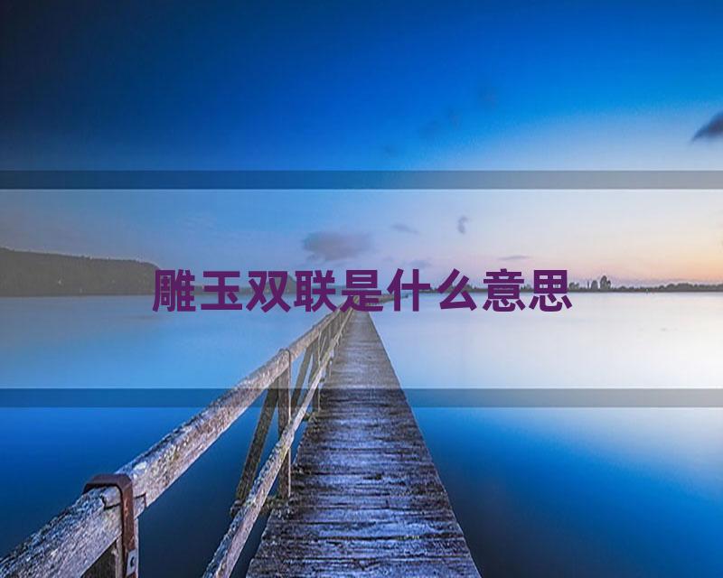 雕玉双联是什么意思