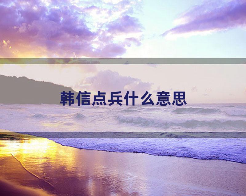 韩信点兵什么意思