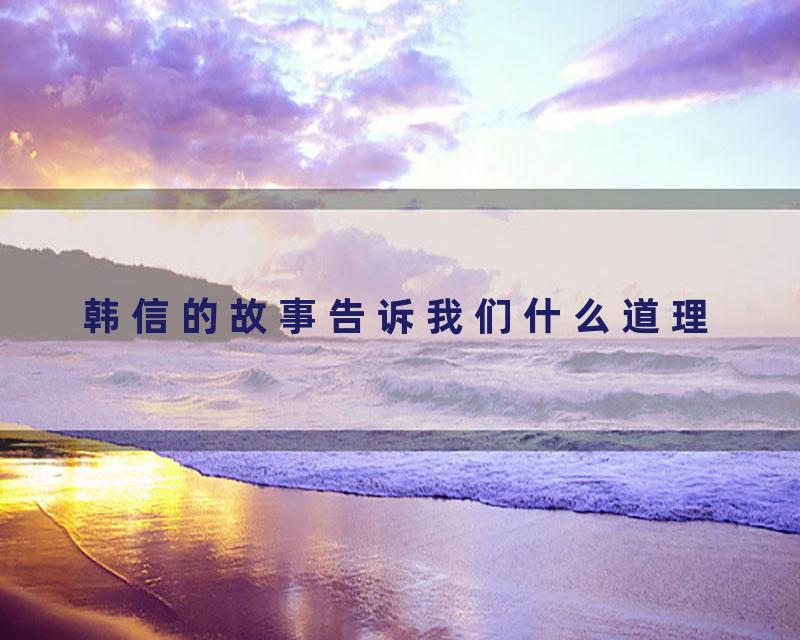 韩信的故事告诉我们什么道理