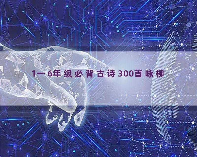 1一6年级必背古诗300首咏柳