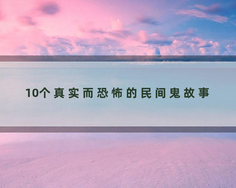 10个真实而恐怖的民间鬼故事