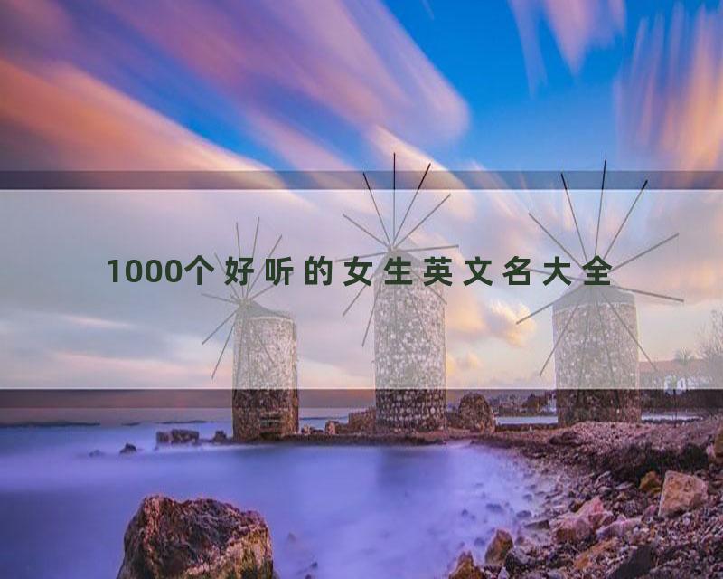 1000个好听的女生英文名大全