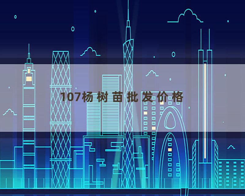 107杨树苗批发价格