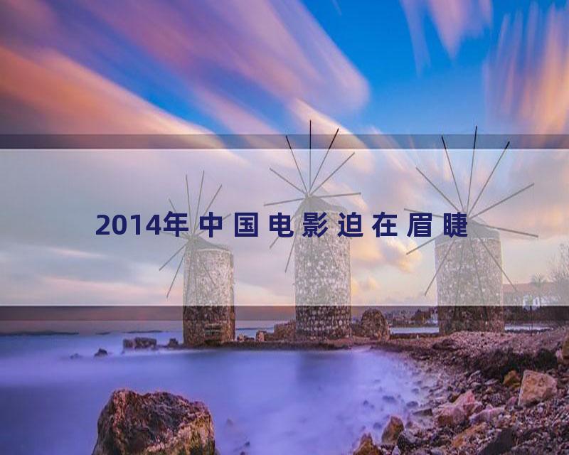 2014年中国电影迫在眉睫