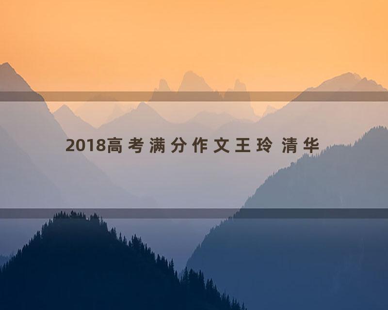 2018高考满分作文王玲 清华