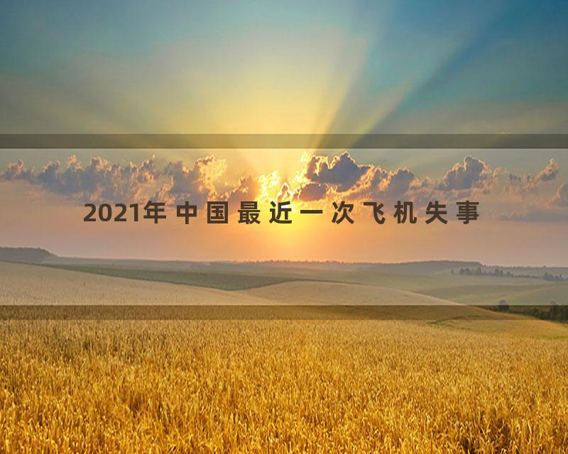 2021年中国最近一次飞机失事