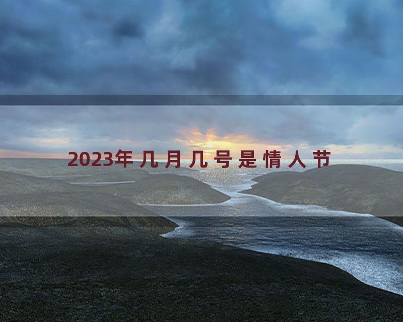 2023年几月几号是情人节