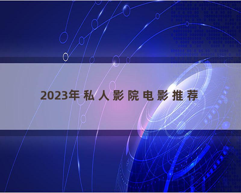 2023年私人影院电影推荐