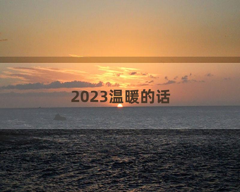 2023温暖的话