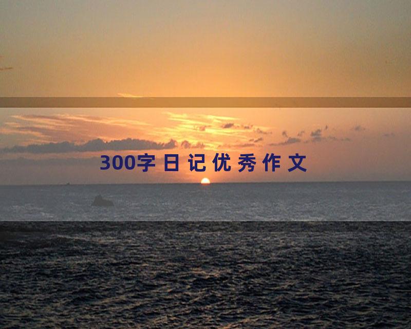 300字日记优秀作文
