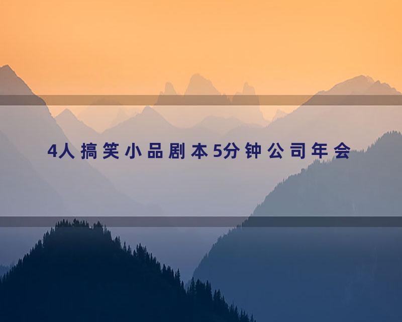 4人搞笑小品剧本5分钟公司年会