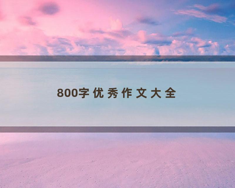 800字优秀作文大全