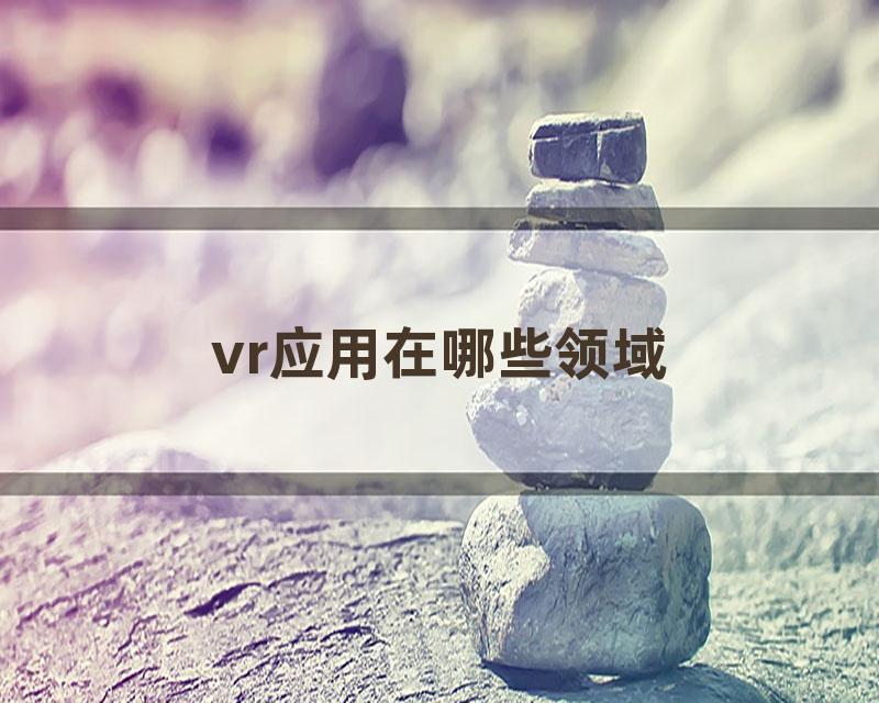 vr应用在哪些领域
